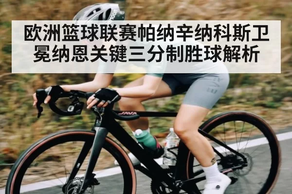 欧洲篮球联赛帕纳辛纳科斯卫冕纳恩关键三分制胜球解析